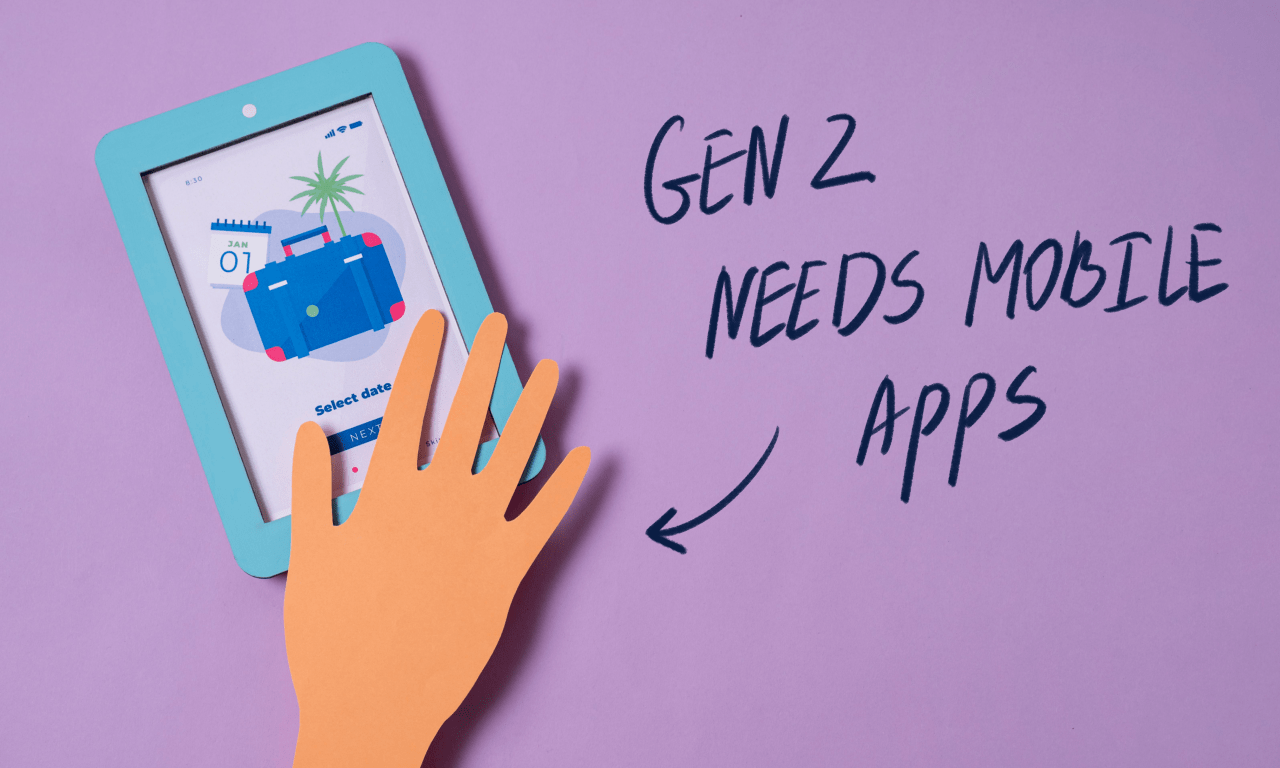 Gen Zs need mobile apps